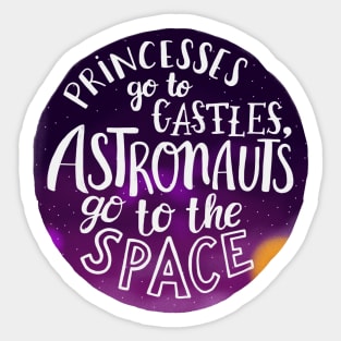 Princesses go to castles, astronauts go to the space Sticker